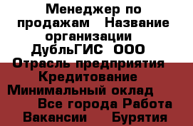 Менеджер по продажам › Название организации ­ ДубльГИС, ООО › Отрасль предприятия ­ Кредитование › Минимальный оклад ­ 80 000 - Все города Работа » Вакансии   . Бурятия респ.